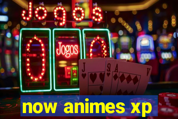 now animes xp
